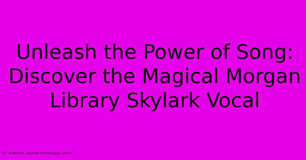 Unleash The Power Of Song: Discover The Magical Morgan Library Skylark Vocal