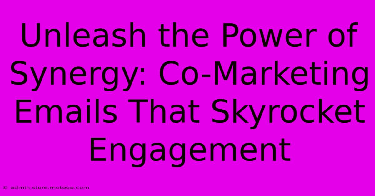 Unleash The Power Of Synergy: Co-Marketing Emails That Skyrocket Engagement