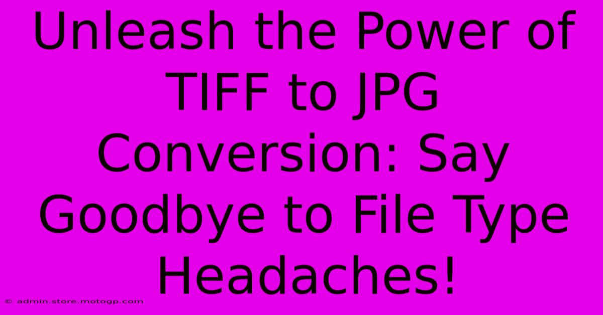 Unleash The Power Of TIFF To JPG Conversion: Say Goodbye To File Type Headaches!