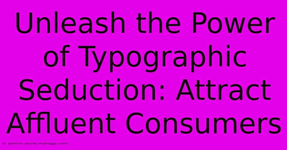 Unleash The Power Of Typographic Seduction: Attract Affluent Consumers