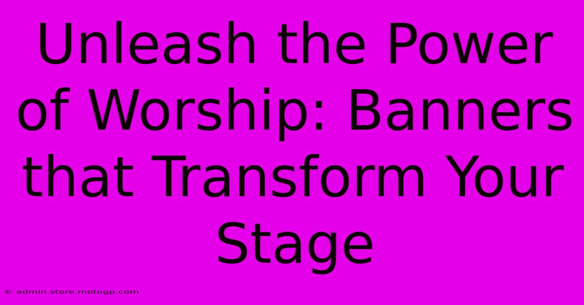 Unleash The Power Of Worship: Banners That Transform Your Stage