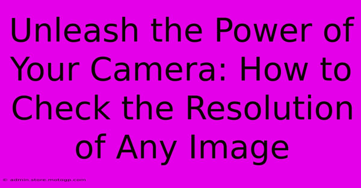 Unleash The Power Of Your Camera: How To Check The Resolution Of Any Image