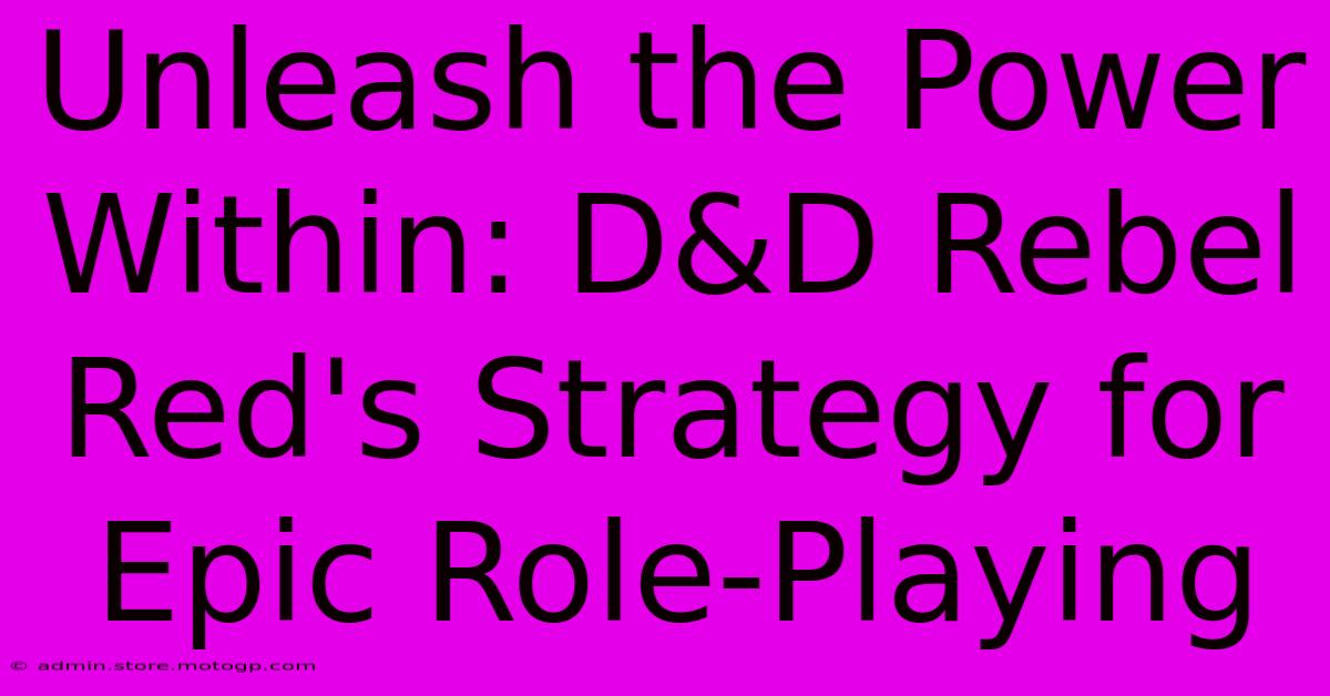 Unleash The Power Within: D&D Rebel Red's Strategy For Epic Role-Playing