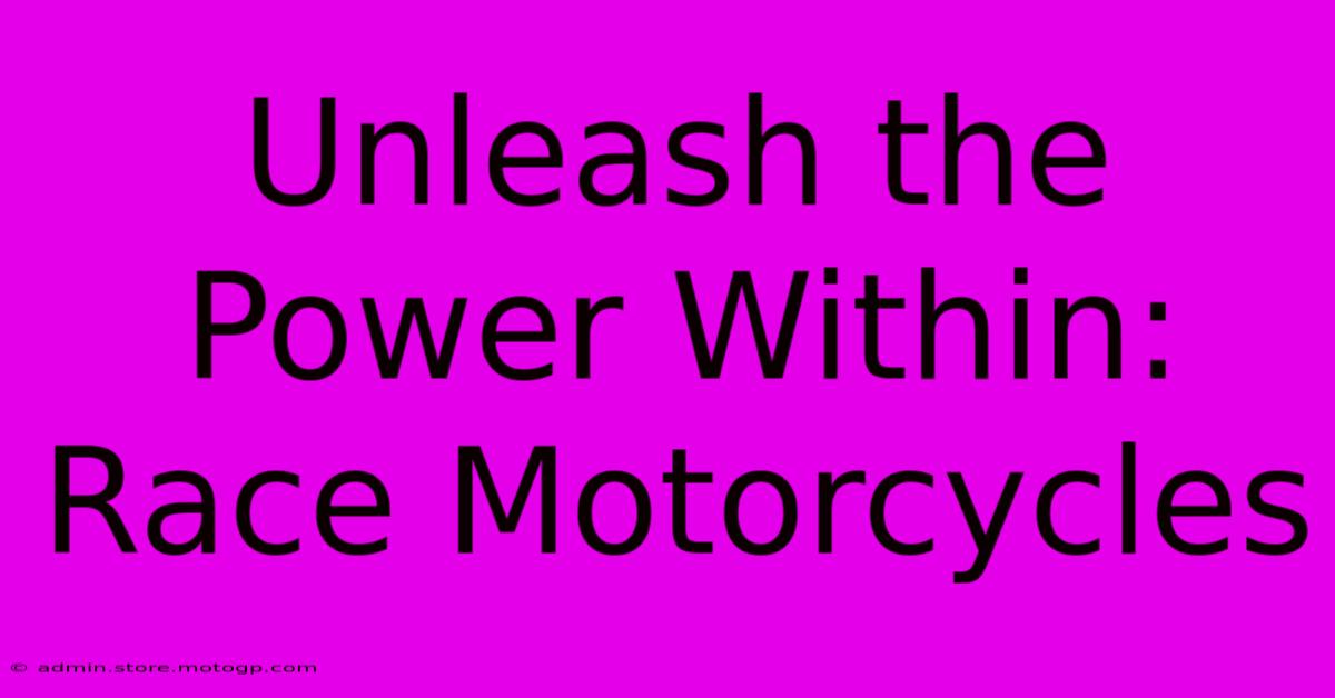 Unleash The Power Within: Race Motorcycles