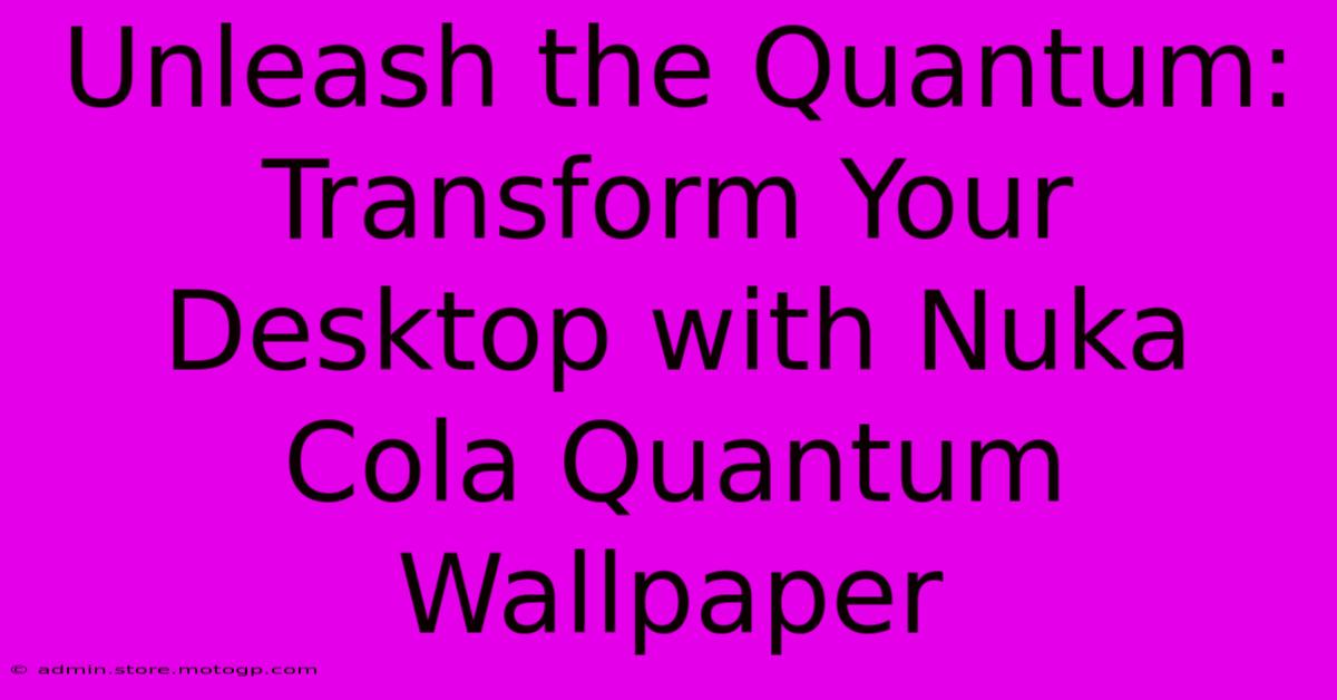 Unleash The Quantum: Transform Your Desktop With Nuka Cola Quantum Wallpaper