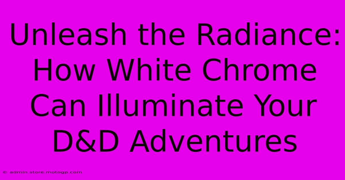 Unleash The Radiance: How White Chrome Can Illuminate Your D&D Adventures