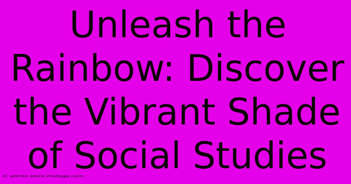 Unleash The Rainbow: Discover The Vibrant Shade Of Social Studies