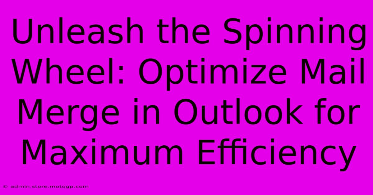 Unleash The Spinning Wheel: Optimize Mail Merge In Outlook For Maximum Efficiency