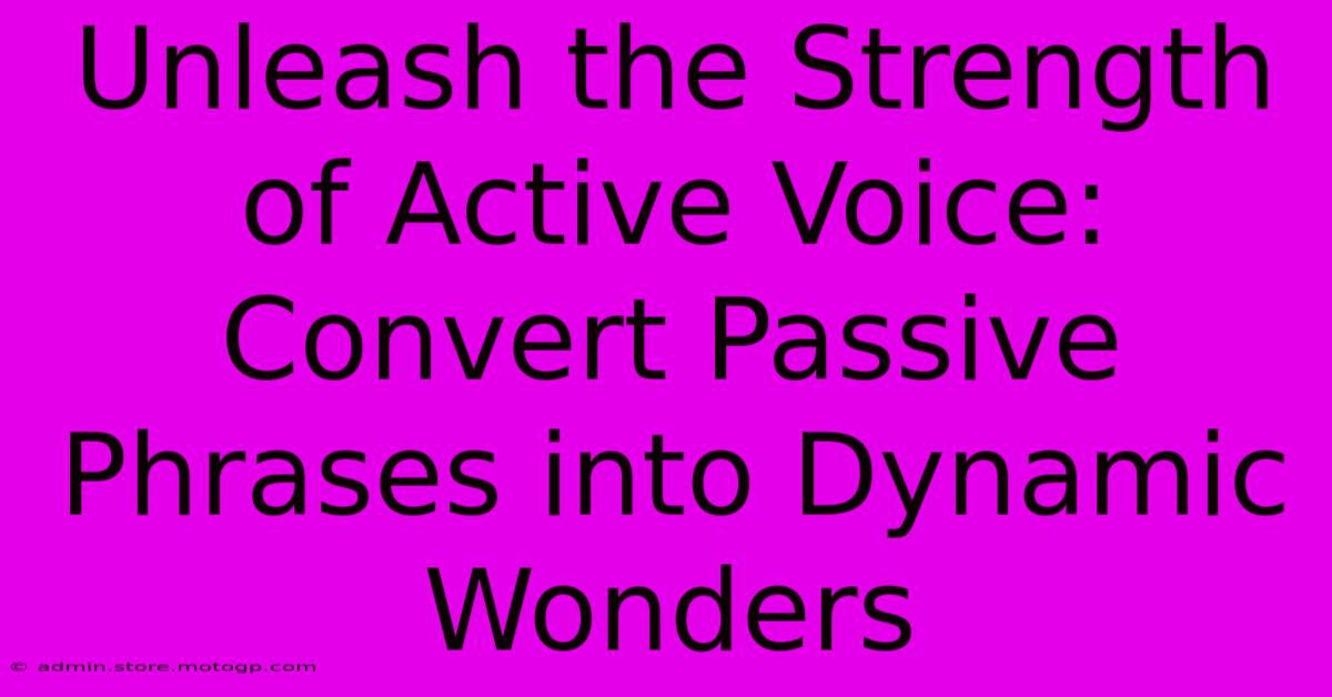 Unleash The Strength Of Active Voice: Convert Passive Phrases Into Dynamic Wonders