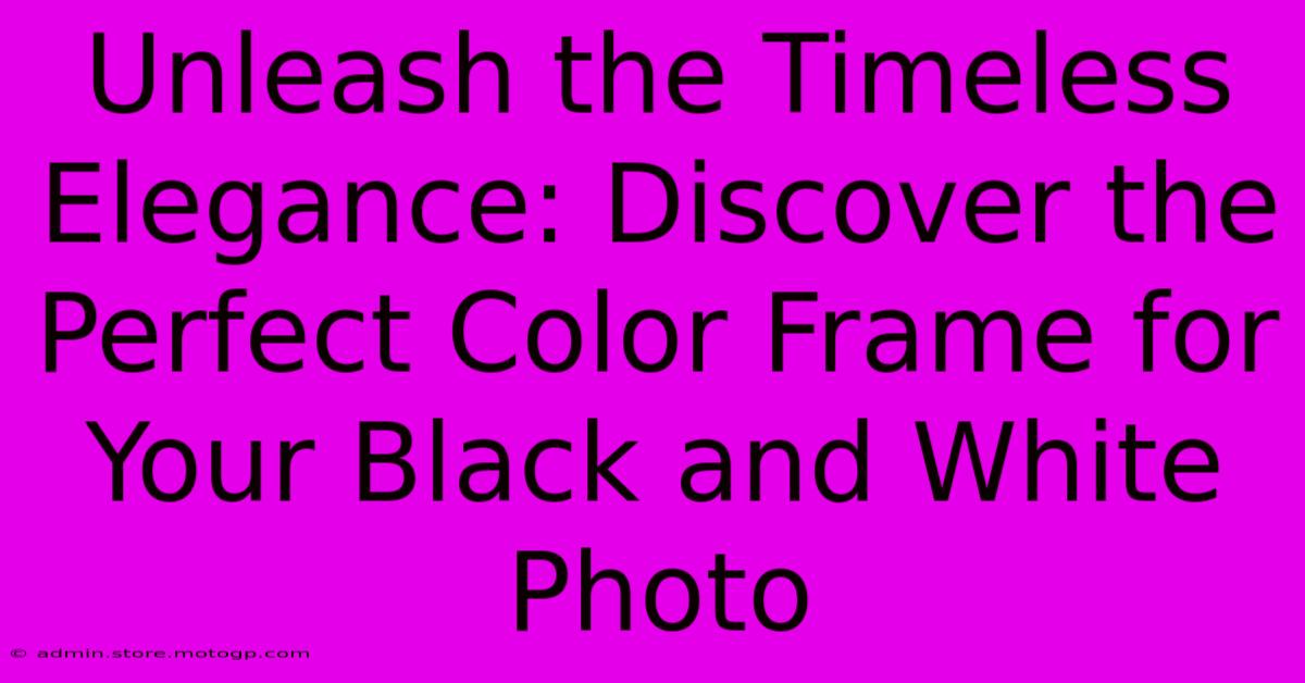 Unleash The Timeless Elegance: Discover The Perfect Color Frame For Your Black And White Photo