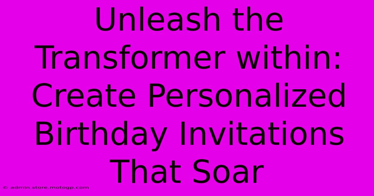 Unleash The Transformer Within: Create Personalized Birthday Invitations That Soar