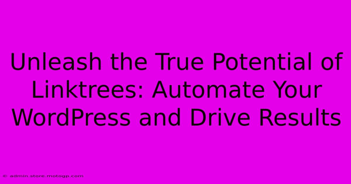 Unleash The True Potential Of Linktrees: Automate Your WordPress And Drive Results