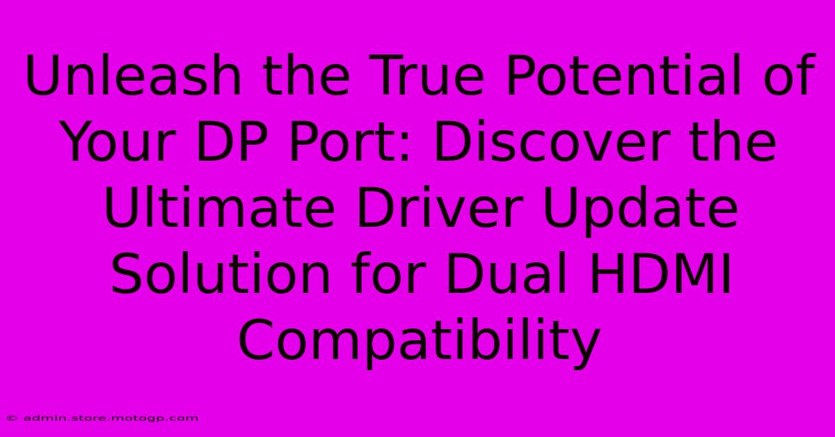 Unleash The True Potential Of Your DP Port: Discover The Ultimate Driver Update Solution For Dual HDMI Compatibility