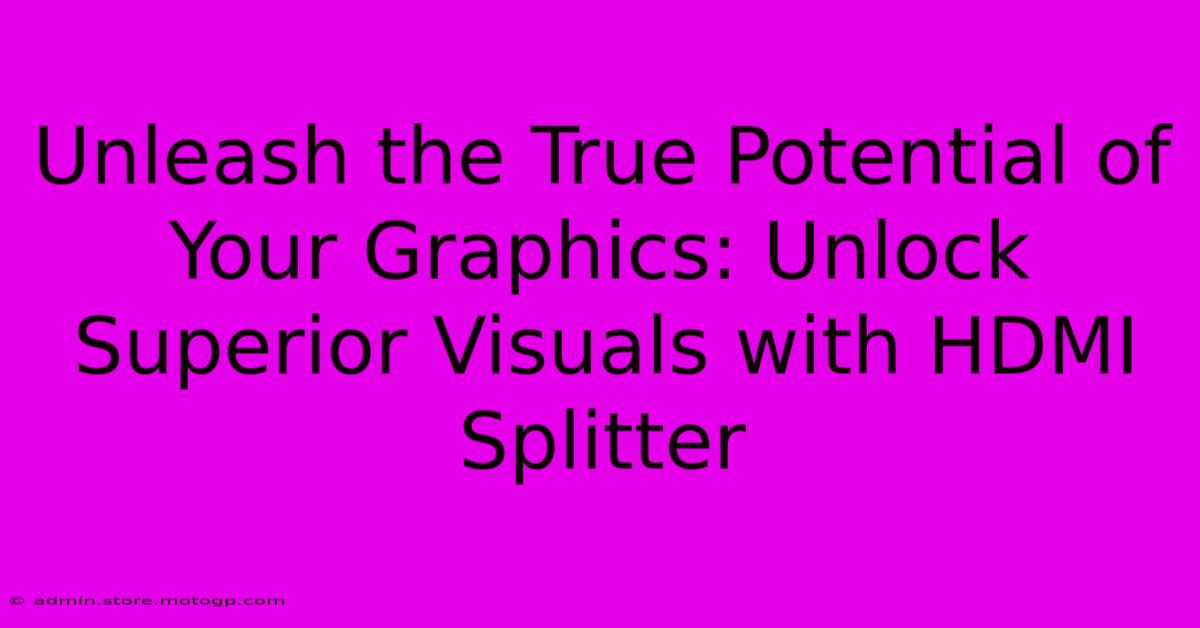 Unleash The True Potential Of Your Graphics: Unlock Superior Visuals With HDMI Splitter