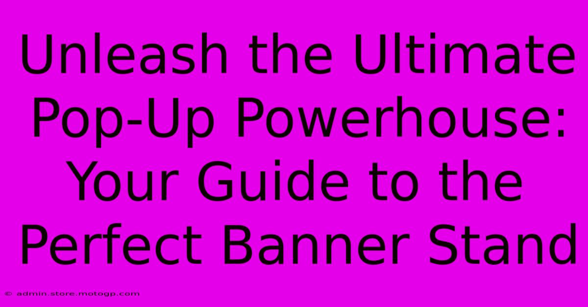 Unleash The Ultimate Pop-Up Powerhouse: Your Guide To The Perfect Banner Stand