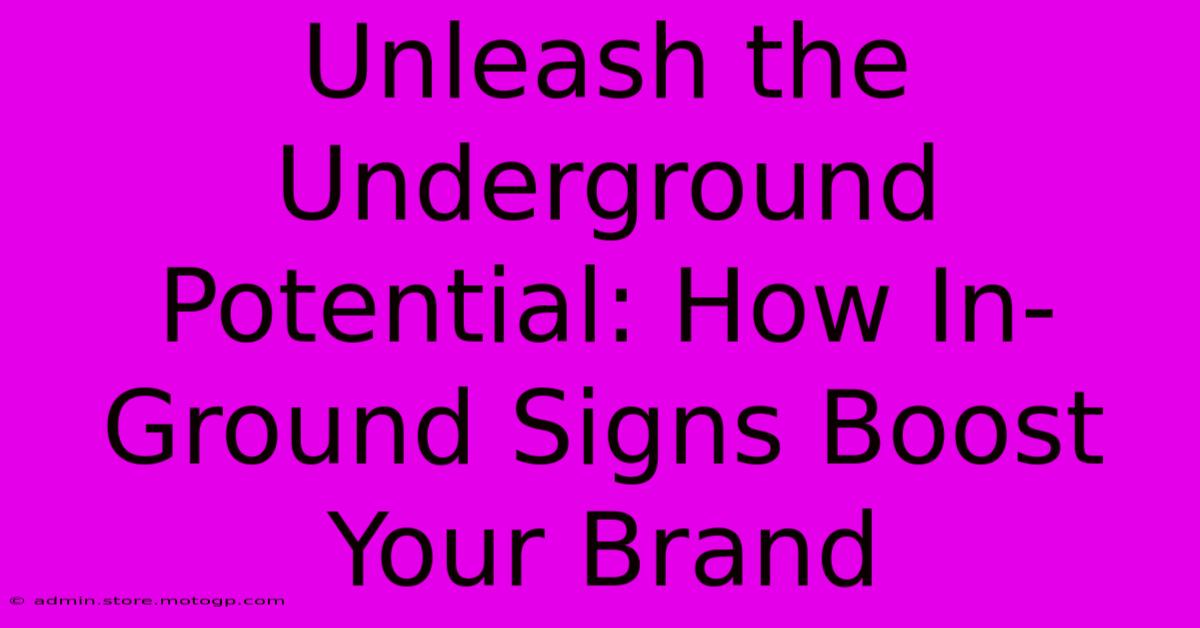 Unleash The Underground Potential: How In-Ground Signs Boost Your Brand