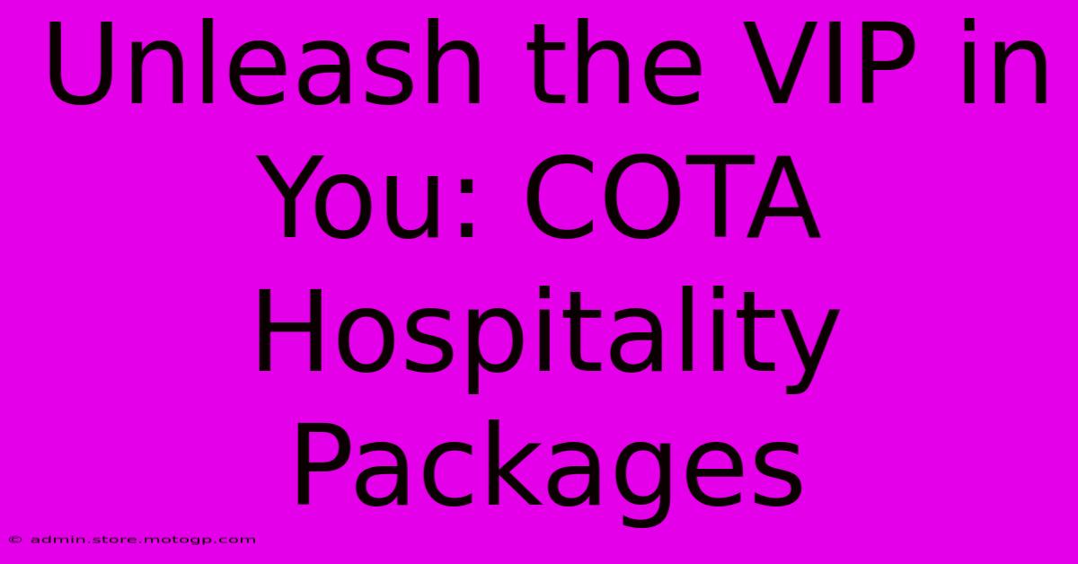 Unleash The VIP In You: COTA Hospitality Packages