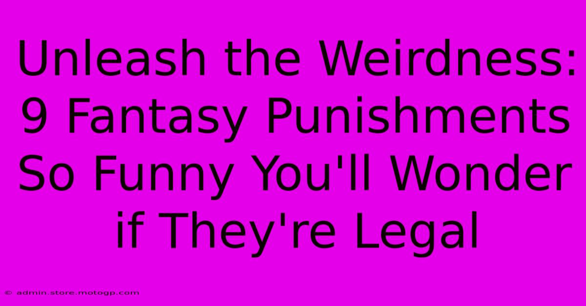 Unleash The Weirdness: 9 Fantasy Punishments So Funny You'll Wonder If They're Legal