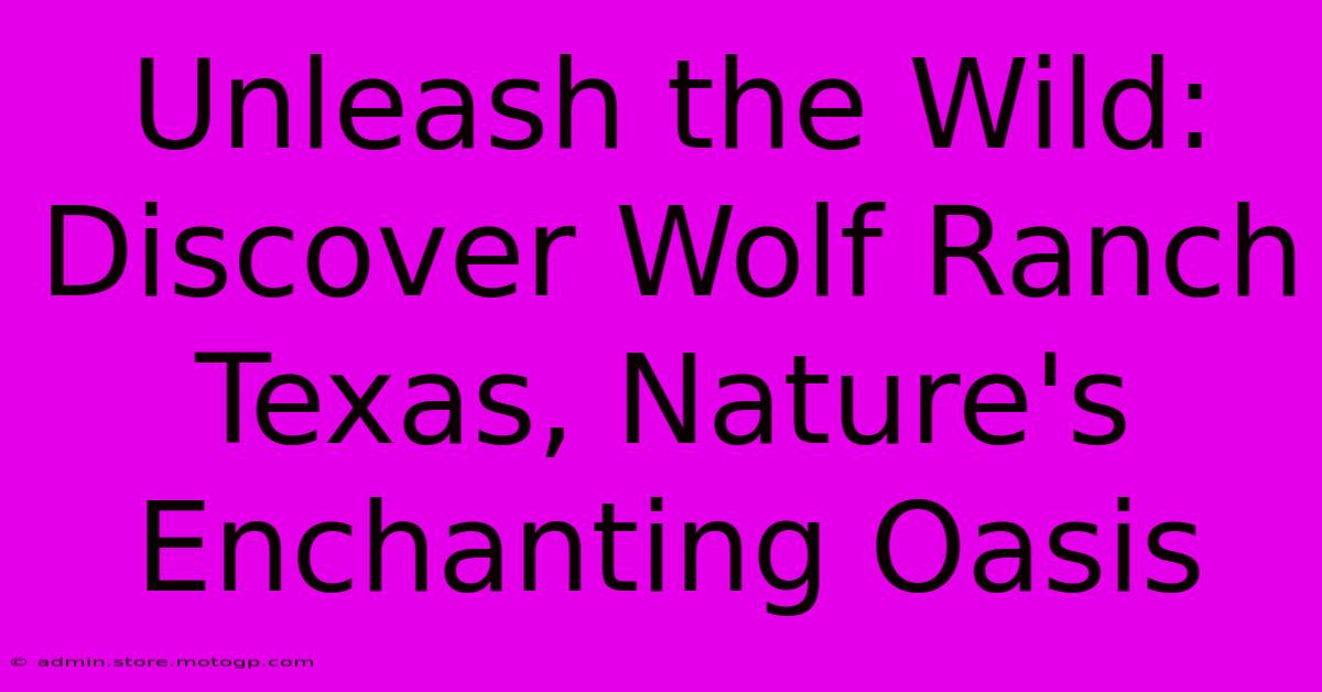 Unleash The Wild: Discover Wolf Ranch Texas, Nature's Enchanting Oasis