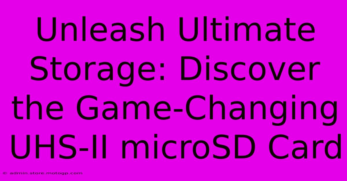 Unleash Ultimate Storage: Discover The Game-Changing UHS-II MicroSD Card