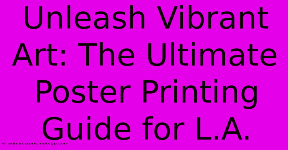 Unleash Vibrant Art: The Ultimate Poster Printing Guide For L.A.