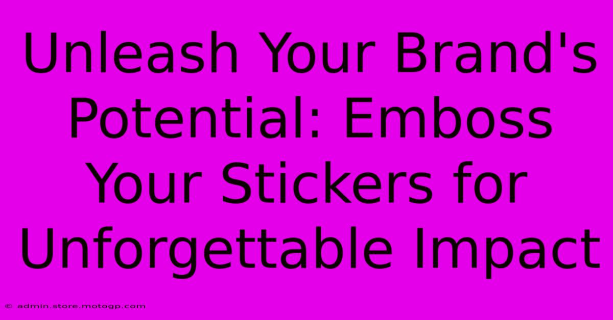 Unleash Your Brand's Potential: Emboss Your Stickers For Unforgettable Impact