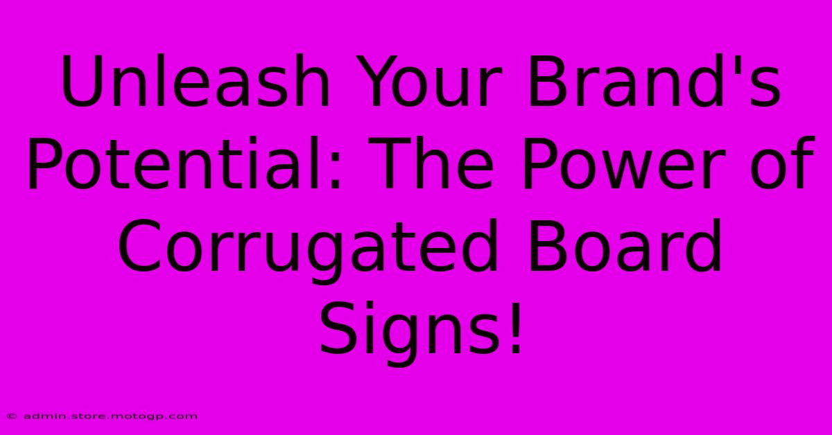 Unleash Your Brand's Potential: The Power Of Corrugated Board Signs!