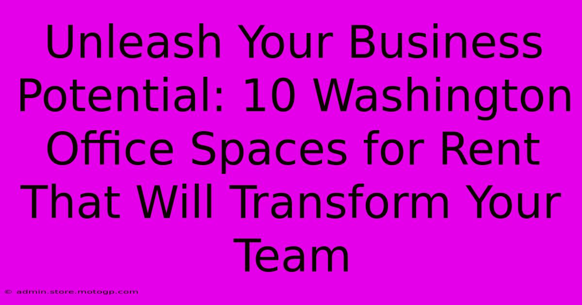 Unleash Your Business Potential: 10 Washington Office Spaces For Rent That Will Transform Your Team