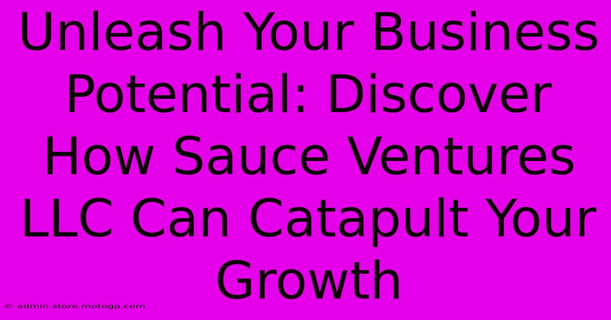 Unleash Your Business Potential: Discover How Sauce Ventures LLC Can Catapult Your Growth