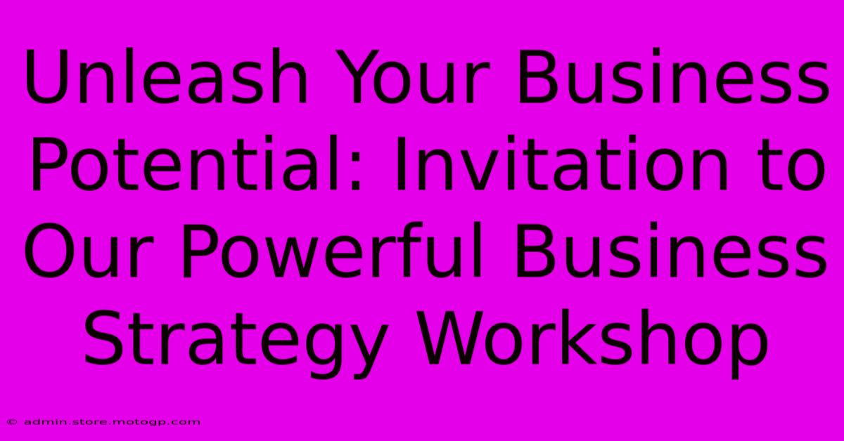 Unleash Your Business Potential: Invitation To Our Powerful Business Strategy Workshop