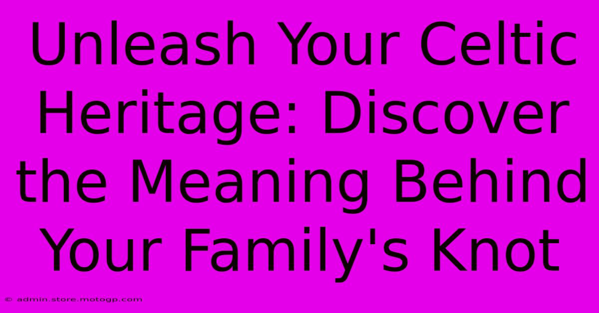 Unleash Your Celtic Heritage: Discover The Meaning Behind Your Family's Knot