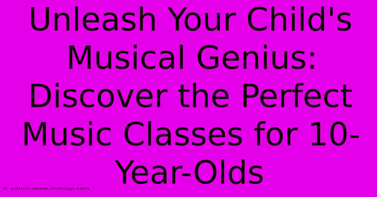 Unleash Your Child's Musical Genius: Discover The Perfect Music Classes For 10-Year-Olds