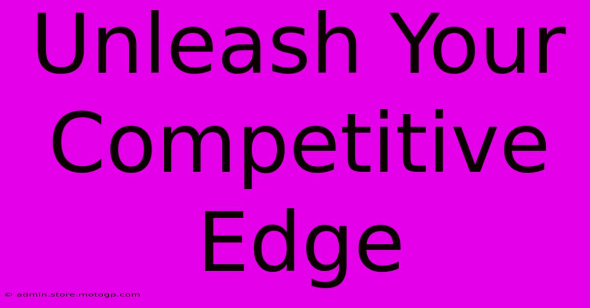 Unleash Your Competitive Edge