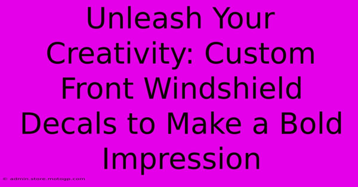 Unleash Your Creativity: Custom Front Windshield Decals To Make A Bold Impression