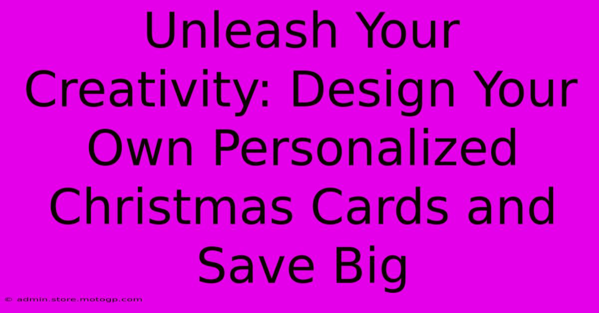 Unleash Your Creativity: Design Your Own Personalized Christmas Cards And Save Big