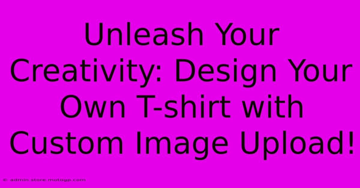 Unleash Your Creativity: Design Your Own T-shirt With Custom Image Upload!