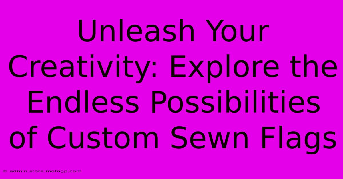 Unleash Your Creativity: Explore The Endless Possibilities Of Custom Sewn Flags