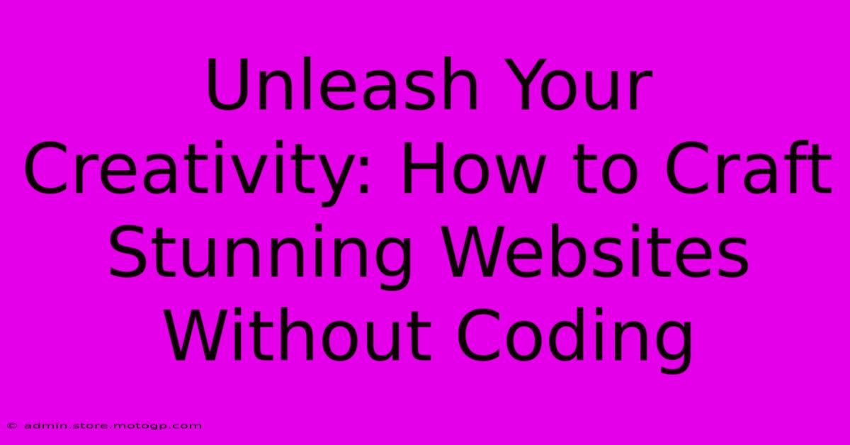 Unleash Your Creativity: How To Craft Stunning Websites Without Coding