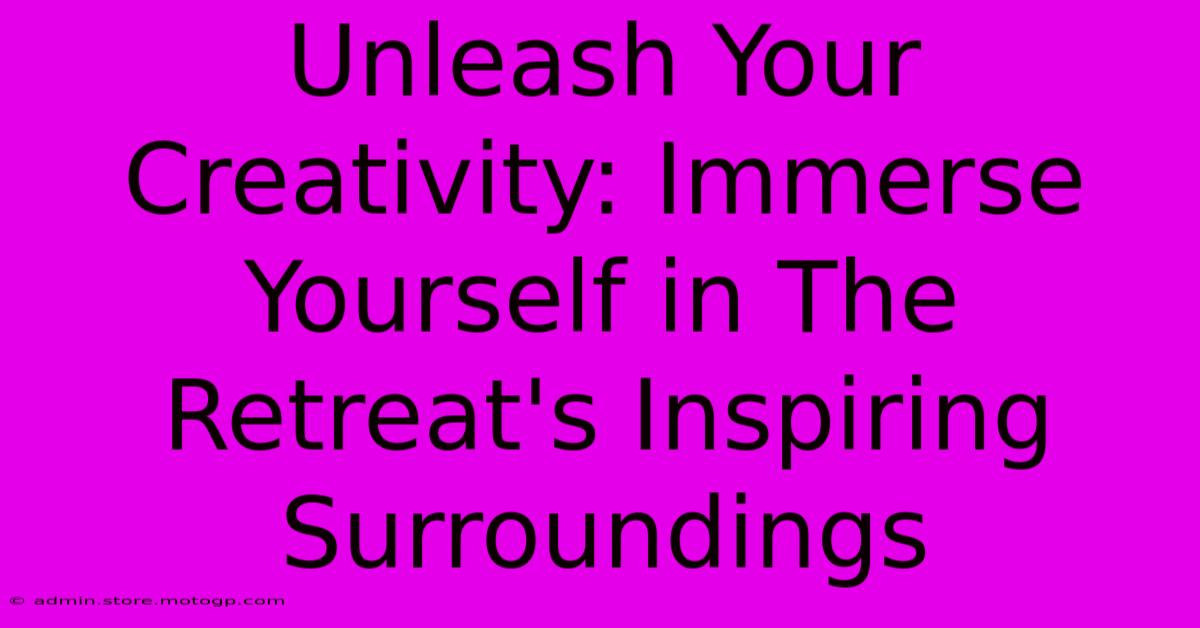 Unleash Your Creativity: Immerse Yourself In The Retreat's Inspiring Surroundings