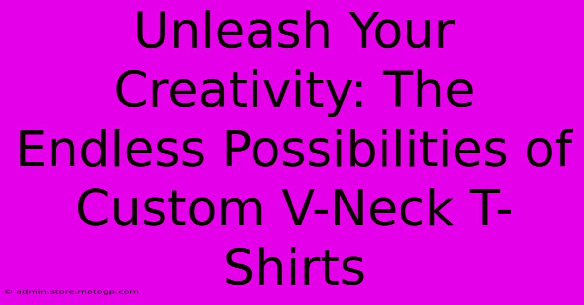 Unleash Your Creativity: The Endless Possibilities Of Custom V-Neck T-Shirts