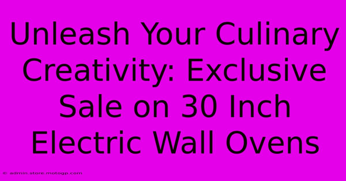 Unleash Your Culinary Creativity: Exclusive Sale On 30 Inch Electric Wall Ovens