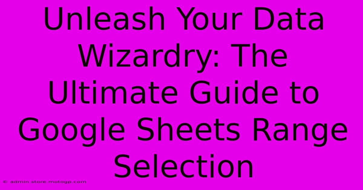 Unleash Your Data Wizardry: The Ultimate Guide To Google Sheets Range Selection