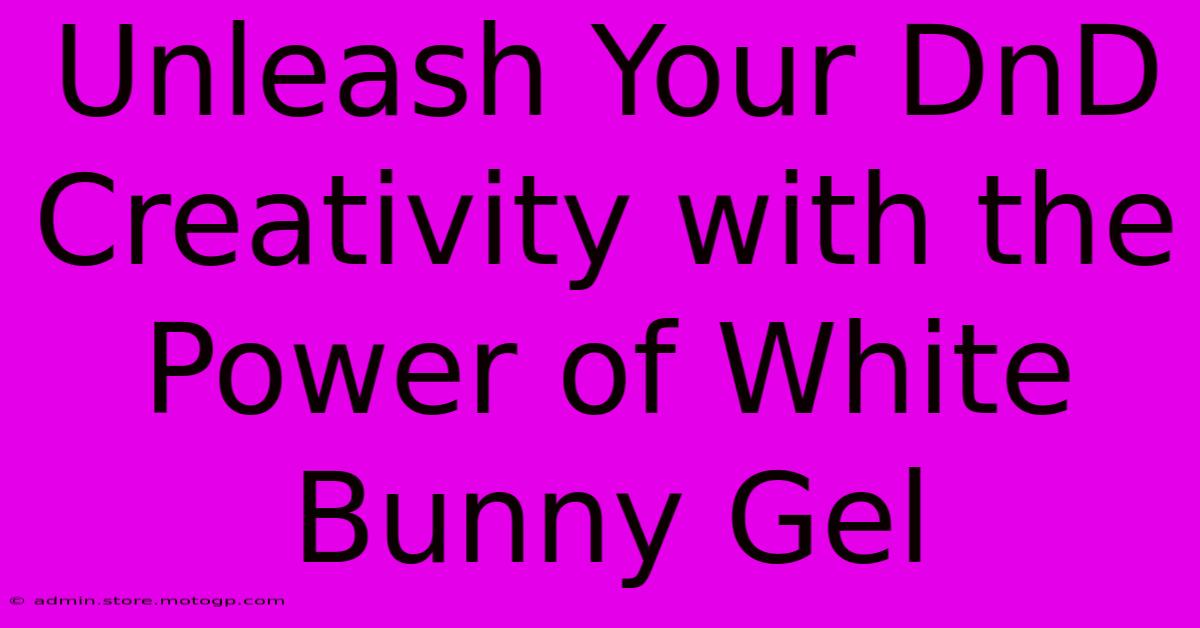 Unleash Your DnD Creativity With The Power Of White Bunny Gel