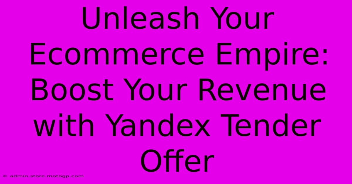 Unleash Your Ecommerce Empire: Boost Your Revenue With Yandex Tender Offer