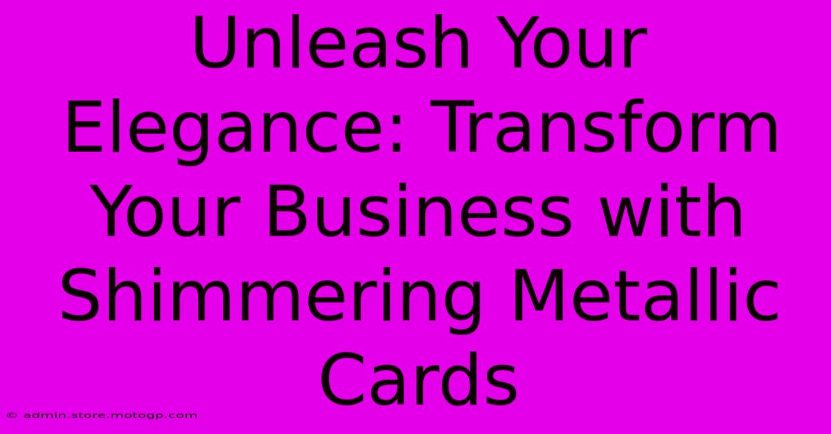 Unleash Your Elegance: Transform Your Business With Shimmering Metallic Cards