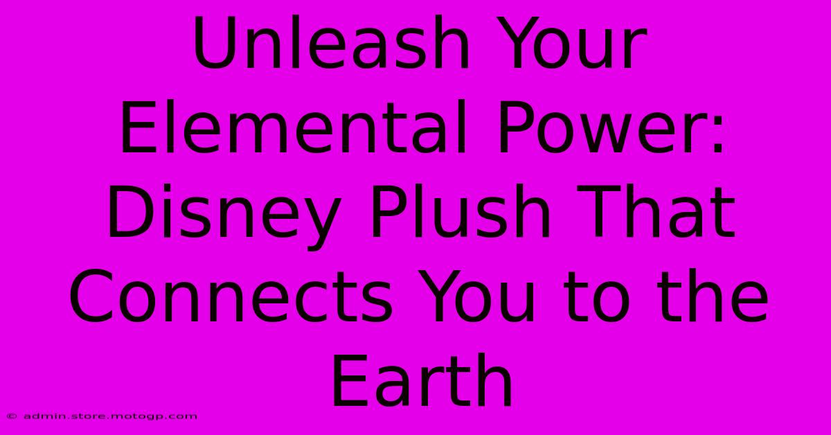 Unleash Your Elemental Power: Disney Plush That Connects You To The Earth