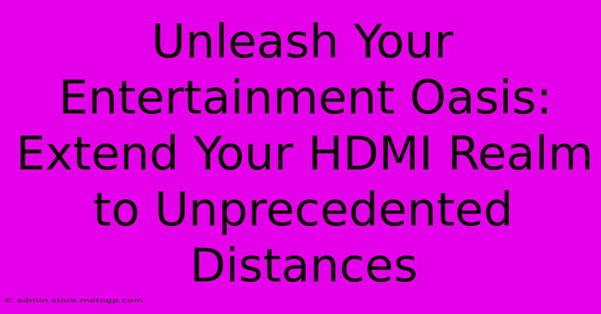 Unleash Your Entertainment Oasis: Extend Your HDMI Realm To Unprecedented Distances