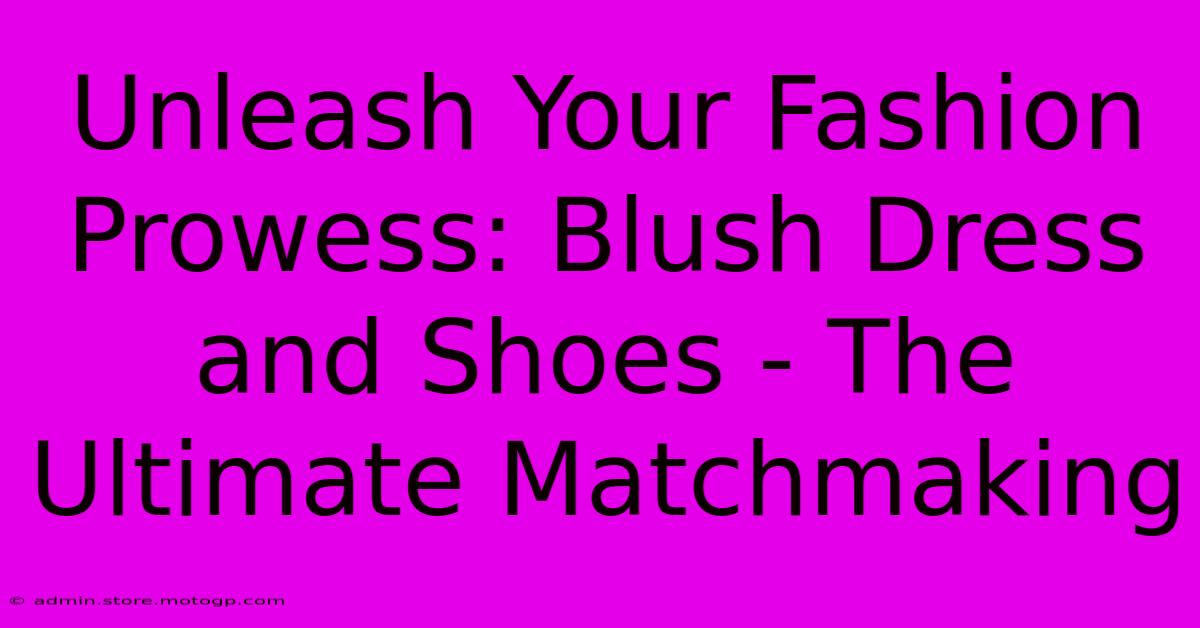 Unleash Your Fashion Prowess: Blush Dress And Shoes - The Ultimate Matchmaking