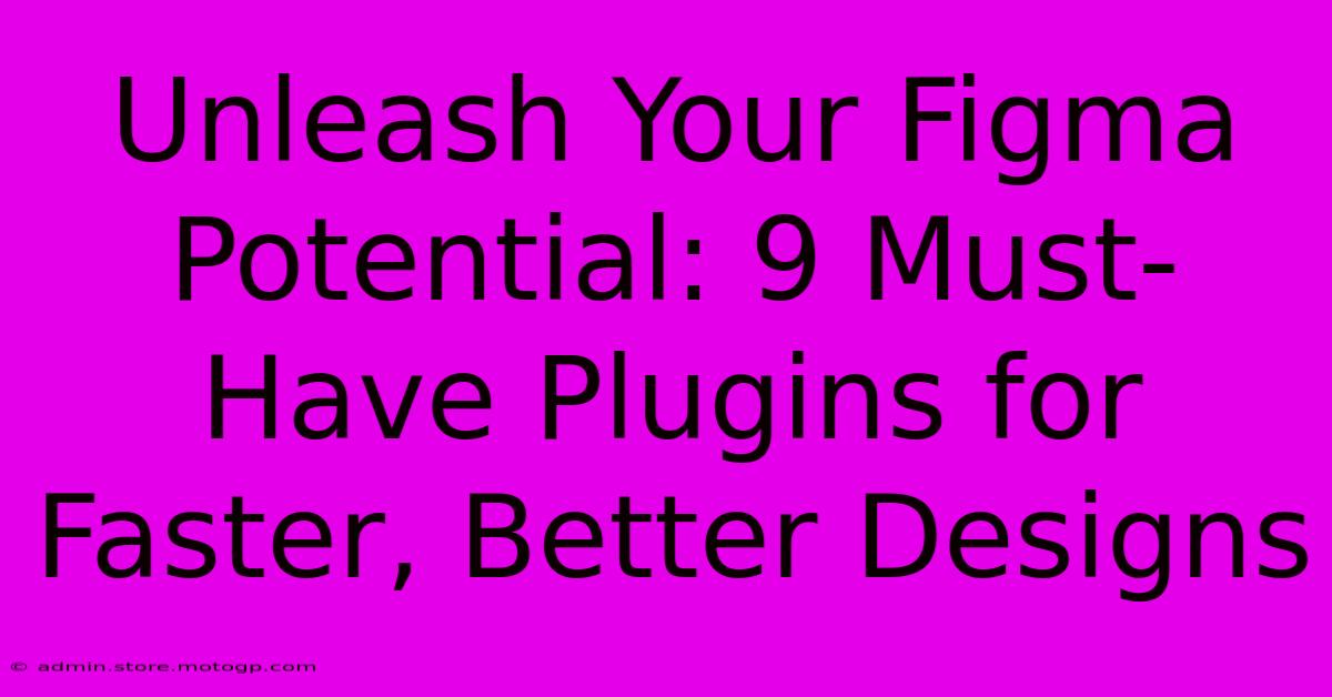 Unleash Your Figma Potential: 9 Must-Have Plugins For Faster, Better Designs