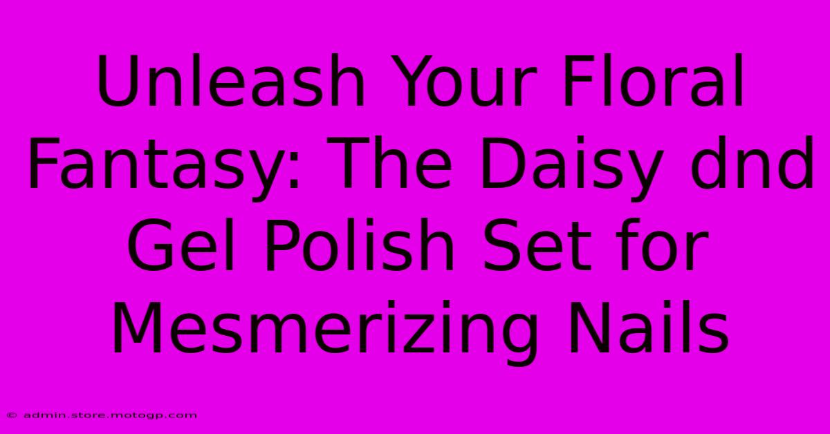 Unleash Your Floral Fantasy: The Daisy Dnd Gel Polish Set For Mesmerizing Nails